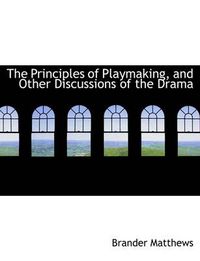 Cover image for The Principles of Playmaking, and Other Discussions of the Drama