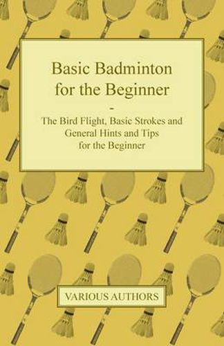 Cover image for Basic Badminton for the Beginner - The Bird Flight, Basic Strokes and General Hints and Tips for the Beginner