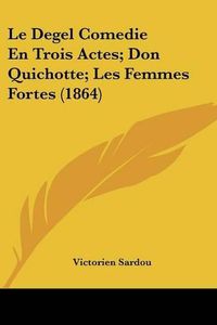 Cover image for Le Degel Comedie En Trois Actes; Don Quichotte; Les Femmes Fortes (1864)