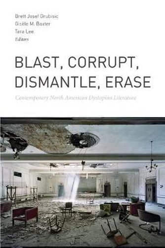 Cover image for Blast, Corrupt, Dismantle, Erase: Contemporary North American Dystopian Literature