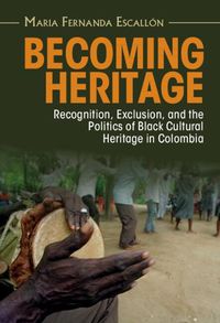 Cover image for Becoming Heritage: Recognition, Exclusion, and the Politics of Black Cultural Heritage in Colombia