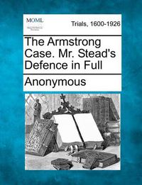 Cover image for The Armstrong Case. Mr. Stead's Defence in Full