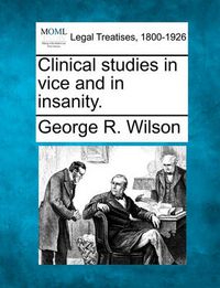 Cover image for Clinical Studies in Vice and in Insanity.