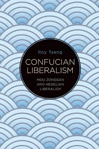 Confucian Liberalism: Mou Zongsan and Hegelian Liberalism