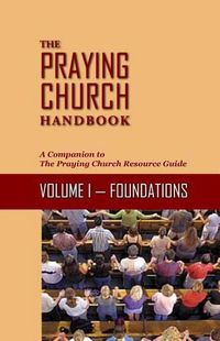 Cover image for The Praying Church Handbook--Volume I: Foundations