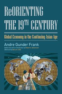 Cover image for ReOrienting the 19th Century: Global Economy in the Continuing Asian Age