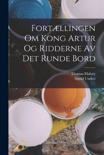 Cover image for Fortaellingen Om Kong Artur Og Ridderne Av Det Runde Bord