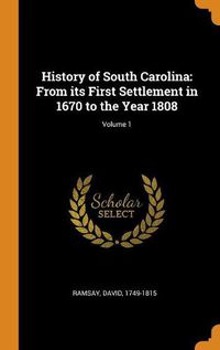 Cover image for History of South Carolina: From Its First Settlement in 1670 to the Year 1808; Volume 1