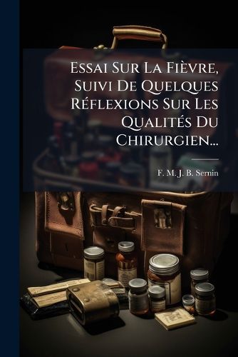 Cover image for Essai Sur La Fievre, Suivi De Quelques Reflexions Sur Les Qualites Du Chirurgien...