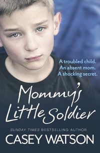 Cover image for Mommy's Little Soldier: A Troubled Child. an Absent Mom. a Shocking Secret.