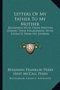 Cover image for Letters of My Father to My Mother: Beginning with Those Written During Their Engagement, with Extracts from His Journal