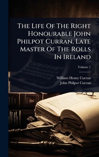 Cover image for The Life Of The Right Honourable John Philpot Curran, Late Master Of The Rolls In Ireland