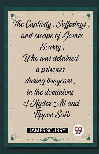 Cover image for The Captivity, Sufferings, and escape of James Scurry