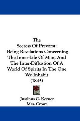 Cover image for The Seeress of Prevorst: Being Revelations Concerning the Inner-Life of Man, and the Inter-Diffustion of a World of Spirits in the One We Inhabit (1845)