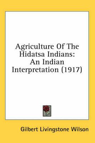 Cover image for Agriculture of the Hidatsa Indians: An Indian Interpretation (1917)