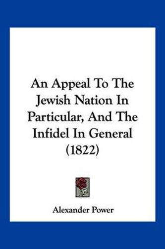 Cover image for An Appeal to the Jewish Nation in Particular, and the Infidel in General (1822)