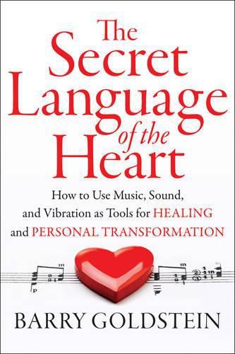 Secret Language of the Heart: How to Use Music, Sound, and Vibration as Tools for Healing and Personal Transformation