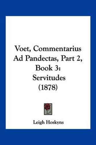 Cover image for Voet, Commentarius Ad Pandectas, Part 2, Book 3: Servitudes (1878)