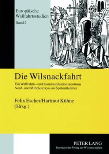 Cover image for Die Wilsnackfahrt: Ein Wallfahrts- Und Kommunikationszentrum Nord- Und Mitteleuropas Im Spaetmittelalter