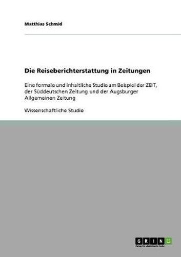Cover image for Die Reiseberichterstattung in Zeitungen: Eine formale und inhaltliche Studie am Beispiel der ZEIT, der Suddeutschen Zeitung und der Augsburger Allgemeinen Zeitung