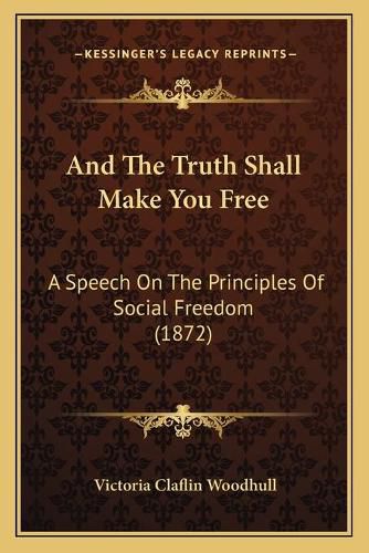 And the Truth Shall Make You Free: A Speech on the Principles of Social Freedom (1872)