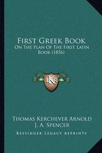 Cover image for First Greek Book: On the Plan of the First Latin Book (1856)