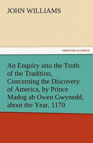 Cover image for An Enquiry Into the Truth of the Tradition, Concerning the Discovery of America, by Prince Madog AB Owen Gwynedd, about the Year, 1170