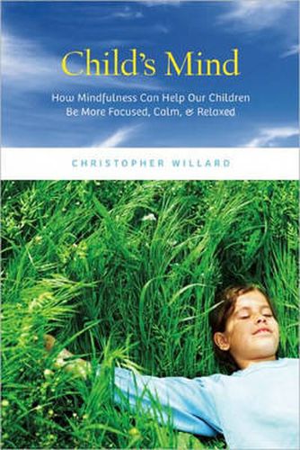 Child's Mind: How Mindfulness Can Help Our Children be More Focused, Calm, and Relaxed