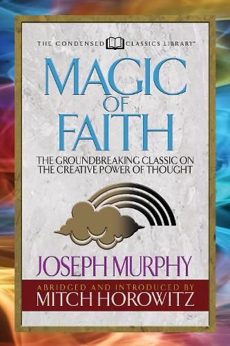 Magic of Faith (Condensed Classics): The Groundbreaking Classic on the Creative Power of Thought