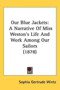 Cover image for Our Blue Jackets: A Narrative of Miss Weston's Life and Work Among Our Sailors (1878)