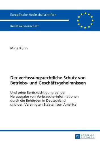 Cover image for Der Verfassungsrechtliche Schutz Von Betriebs- Und Geschaeftsgeheimnissen: Und Seine Beruecksichtigung Bei Der Herausgabe Von Verbraucherinformationen Durch Die Behoerden in Deutschland Und Den Vereinigten Staaten Von Amerika