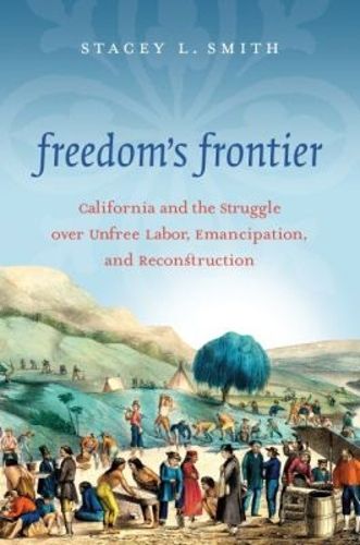 Cover image for Freedom's Frontier: California and the Struggle over Unfree Labor, Emancipation, and Reconstruction