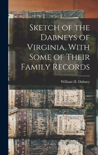 Cover image for Sketch of the Dabneys of Virginia, With Some of Their Family Records