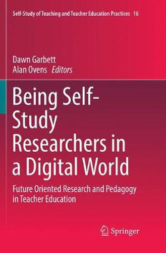 Cover image for Being Self-Study Researchers in a Digital World: Future Oriented Research and Pedagogy in Teacher Education