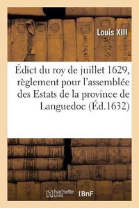 Cover image for Edict Du Roy de Juillet 1629, Portant Reglement Pour l'Assemblee Des Estats de la Province: de Languedoc Et Des Sommes de Deniers Qui Seront Imposees Par Chacun an