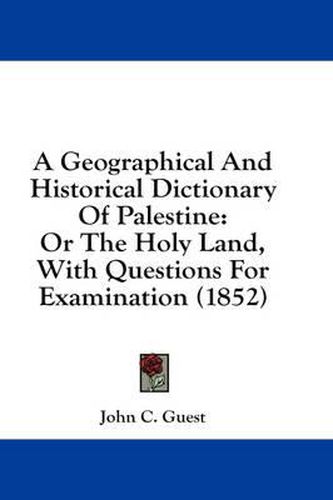 A Geographical and Historical Dictionary of Palestine: Or the Holy Land, with Questions for Examination (1852)