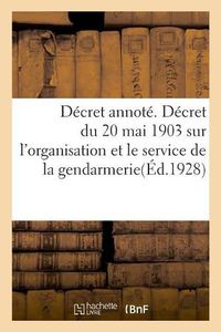 Cover image for Decret Annote. Decret Du 20 Mai 1903 Sur l'Organisation Et Le Service de la Gendarmerie