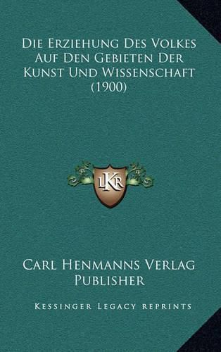 Cover image for Die Erziehung Des Volkes Auf Den Gebieten Der Kunst Und Wissenschaft (1900)