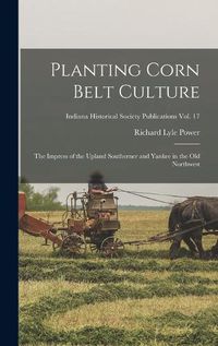 Cover image for Planting Corn Belt Culture; the Impress of the Upland Southerner and Yankee in the Old Northwest; Indiana Historical Society Publications vol. 17