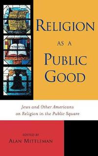 Cover image for Religion as a Public Good: Jews and Other Americans on Religion in the Public Square