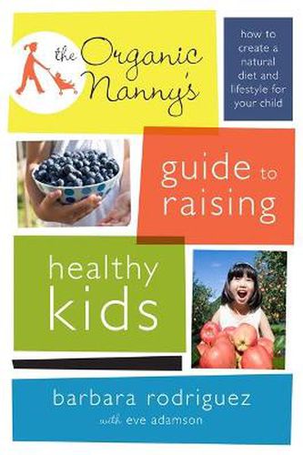 Cover image for The Organic Nanny's Guide to Raising Healthy Kids: How to Create a Natural Diet and Lifestyle for Your Child