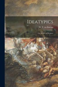 Cover image for Ideatypics; or, an Art of Memory