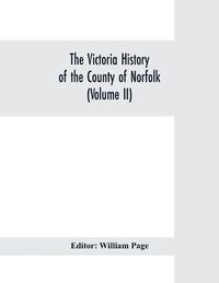 Cover image for The Victoria history of the county of Norfolk (Volume II)