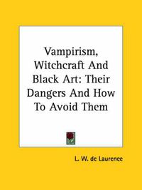 Cover image for Vampirism, Witchcraft and Black Art: Their Dangers and How to Avoid Them