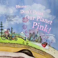 Cover image for Please Don't Paint Our Planet Pink!: A Story for Children and their Adults