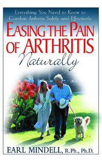 Cover image for Easing the Pain of Arthritis Naturally: Everything You Need to Know to Combat Arthritis Safely and Effectively