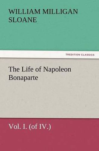 Cover image for The Life of Napoleon Bonaparte Vol. I. (of IV.)