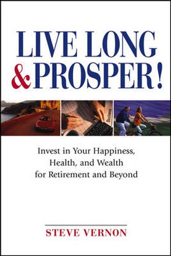 Cover image for Live Long and Prosper: Invest in Your Happiness, Health and Wealth for Retirement and Beyond