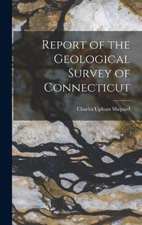 Cover image for Report of the Geological Survey of Connecticut