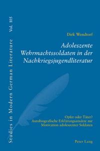 Cover image for Adoleszente Wehrmachtssoldaten in Der Nachkriegsjugendliteratur: Opfer Oder Taeter?- Autobiografische Erklaerungsansaetze Zur Motivation Adoleszenter Soldaten